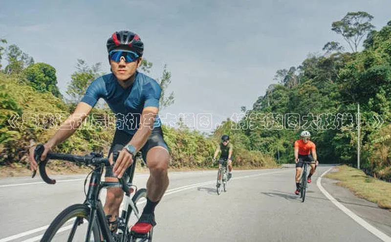 欧陆登录入口百度大脑《足球运动员骑机车卡通图，搞笑趣图大放送！》