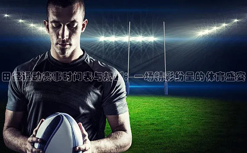 欧陆娱乐平台登录元隆雅图田径运动赛事时间表与规划：一场精彩纷呈的体育盛宴