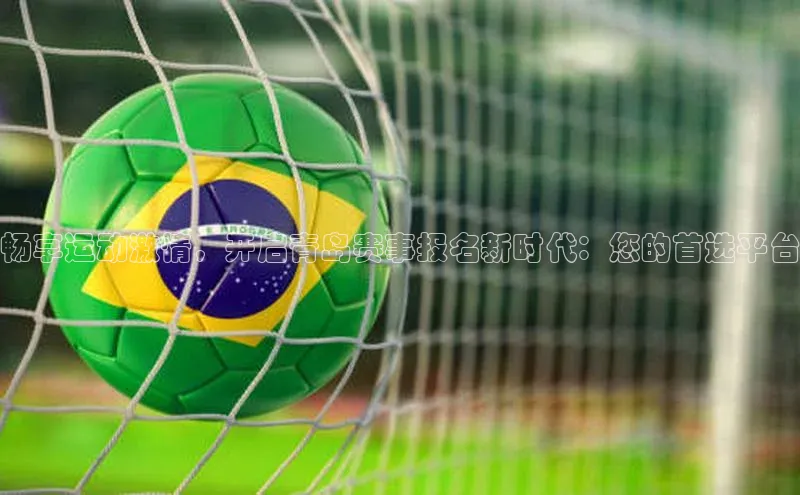 畅享运动激情，开启青岛赛事报名新时代：您的首选平台