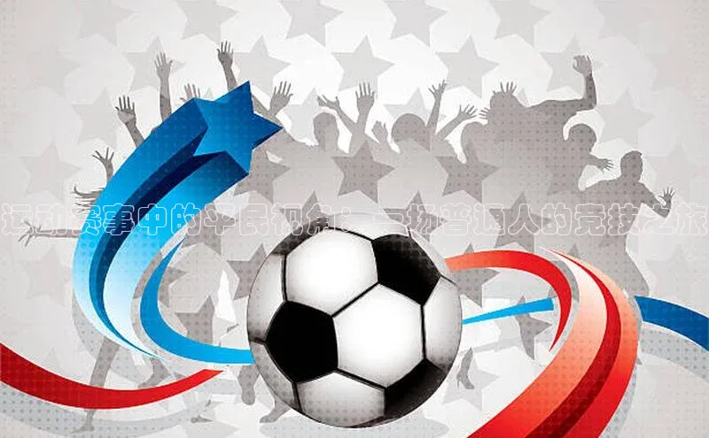 运动赛事中的平民视角：一场普通人的竞技之旅