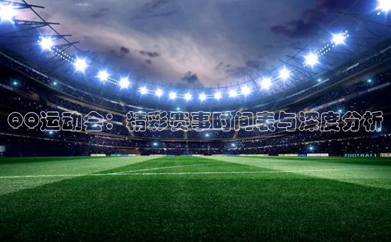 QQ运动会：精彩赛事时间表与深度分析