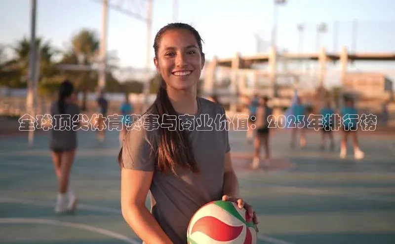 全球顶尖体育赛事与商业价值：2023年排行榜