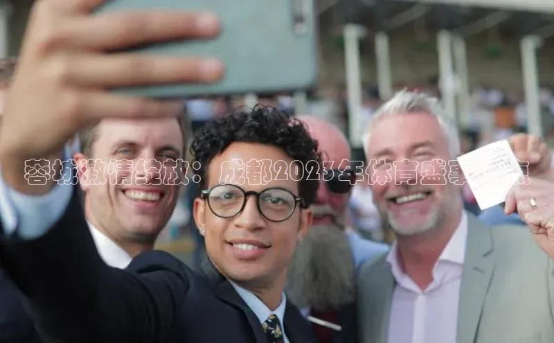 蓉城激情绽放：成都2023年体育盛事亮点