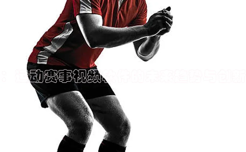 ：运动赛事视频软件的未来趋势与创新