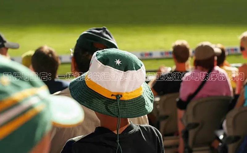 暂停与重启：一场精彩的运动赛事如何重燃激情与秩序的瞬间