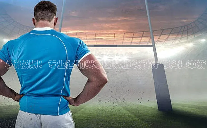 飞跃极限：专业运动赛事团队服装设计与科技革新