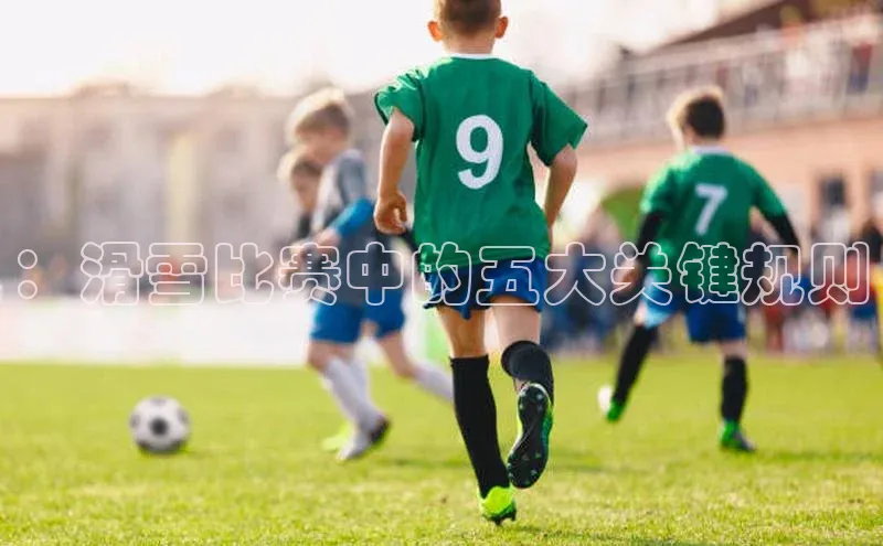 ：滑雪比赛中的五大关键规则