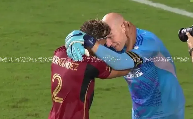 赛道上的激情与智慧：一场视觉与心灵的盛宴——体育赛事的评析与感悟