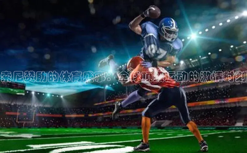 索尼赞助的体育盛事：全球顶级运动的激情时刻