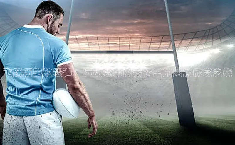 飞跃历史的赛道：运动赛事展示馆里的图片欣赏之旅