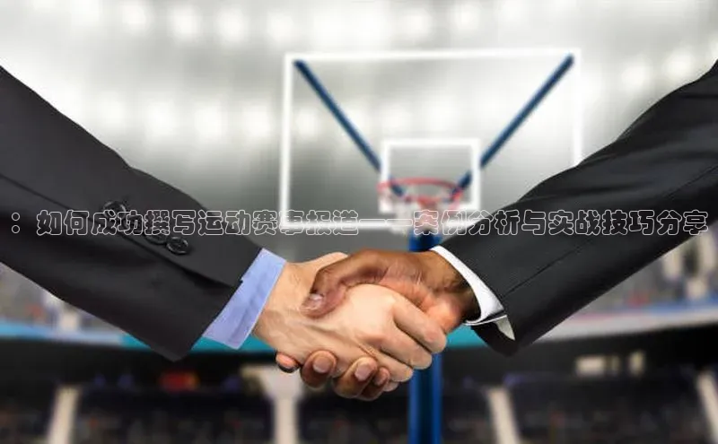 ：如何成功撰写运动赛事报道——案例分析与实战技巧分享