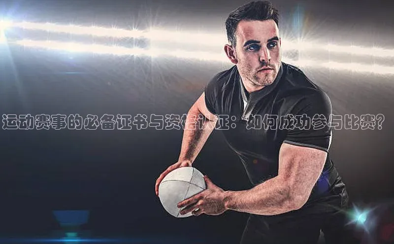 运动赛事的必备证书与资格认证：如何成功参与比赛？