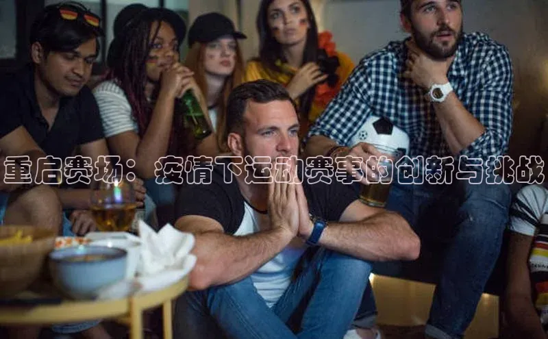 重启赛场：疫情下运动赛事的创新与挑战